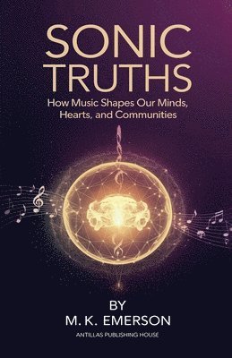 bokomslag Sonic Truths: How Music Shapes Our Minds, Hearts, and Communities