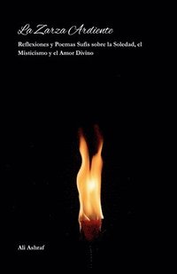 bokomslag La Zarza Ardiente: Reflexiones y Poemas Sufís sobre la Soledad, el Misticismo y el Amor Divino