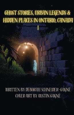 bokomslag Ghost Stories, Urban Legends, & Hidden Places in Ontario, Canada