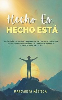 bokomslag Hecho Es, Hecho Está - Guía Práctica Para Dominar La Ley De La Atracción, Manifestar Tus Sueños Y Atraer Abundancia Y Felicidad Ilimitadas