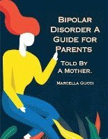 bokomslag Bipolar Disorder: A Guide for Parents Told By a Mother