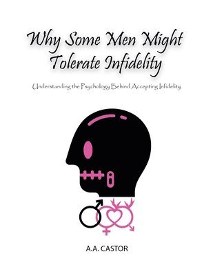 A a Castor, A. a. Castor, A.A. Castor, A. A. Castor - Why Some Men Might Tolerate Infidelity, Häftad