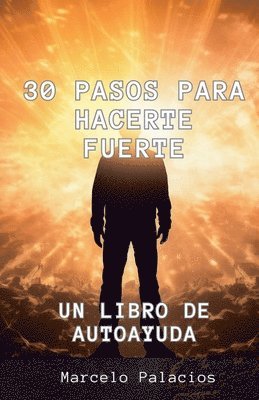 bokomslag 30 Pasos para Hacerte Fuerte Un libro de Autoayuda