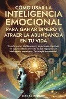 bokomslag Cmo Usar la Inteligencia Emocional para Ganar Dinero y Atraer la Abundancia en tu Vida