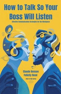 bokomslag How to Talk So Your Boss Will Listen