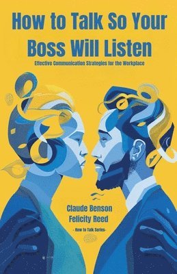 bokomslag How to Talk So Your Boss Will Listen