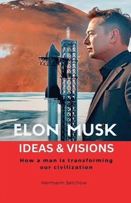 bokomslag Elon Musk - Ideas & Visions - How a man is transforming our civilization