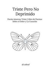 bokomslag Triste Pero No Deprimido: Poesía Amorosa Triste Libro de Poemas Sobre el Dolor y La Curación