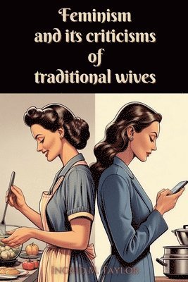 bokomslag Feminism and its Criticisms of Traditional Wives