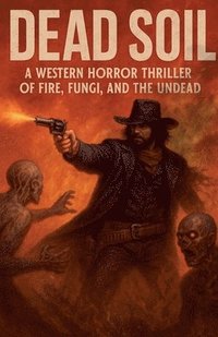 bokomslag Dead Soil A Western Horror Thriller of Fire, Fungi, and the Undead