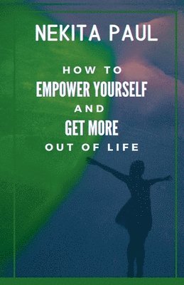 bokomslag How to Empower Yourself and Get More Out of Life