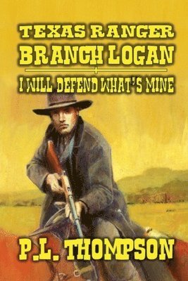 P L Thompson - Texas Ranger - Branch Logan - I Will Defend What's Mine, Häftad