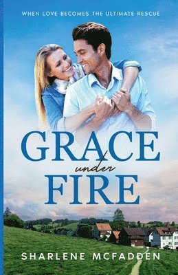 bokomslag Grace Under Fire: When Love Becomes the Ultimate Rescue