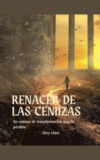 bokomslag Renacer de las Cenizas. Un Camino de Transformación tras la perdida.