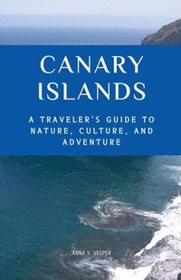 bokomslag Canary Islands A Traveler's Guide to Nature, Culture, and Adventure