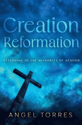 bokomslag Creation Reformation: Returning to the Authority of Genesis