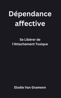 Dépendance affective: Se Libérer de l'Attachement Toxique 1