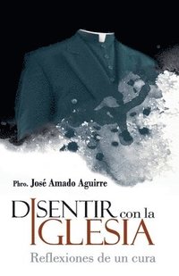 bokomslag Disentir con la iglesia. Reflexiones de un cura