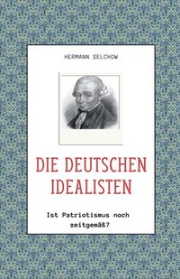 bokomslag Die deutschen Idealisten - Ist Patriotismus noch zeitgemss?