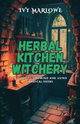 bokomslag Herbal Kitchen Witchery: Growing and Using Magical Herbs