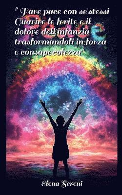 Fare pace con se stessi. Guarire le ferite e il dolore dell'infanzia, trasformandoli in forza e consapevolezza. 1