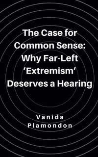 bokomslag The Case for Common Sense: Why Far-Left 'Extremism' Deserves a Hearing