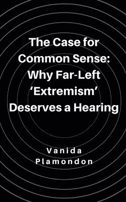 bokomslag The Case for Common Sense: Why Far-Left 'Extremism' Deserves a Hearing