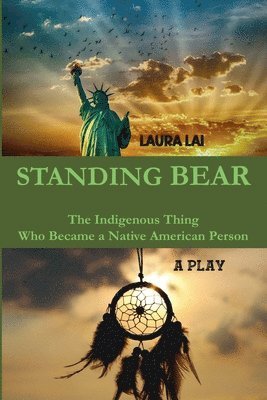 bokomslag Standing Bear - The Indigenous Thing Who Became a Native American Person. A Play