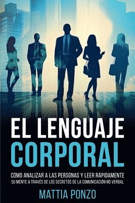 bokomslag El Lenguaje Corporal: Cómo Analizar a las Personas y Leer Rápidamente su Mente a través de los Secretos de la Comunicación No Verbal