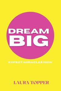 bokomslag Dream Big Expect Miracles Now