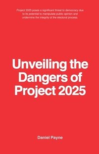 bokomslag Unveiling the Dangers of Project 2025