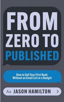 bokomslag From Zero to Published: How to Sell Your First Book Without an Email List or a Budget