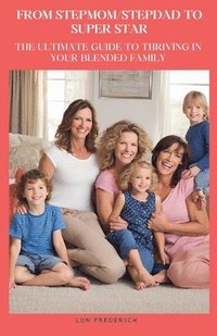 bokomslag From Stepmom/Stepdad to Super Star: The Ultimate Guide to Thriving in Your Blended Family