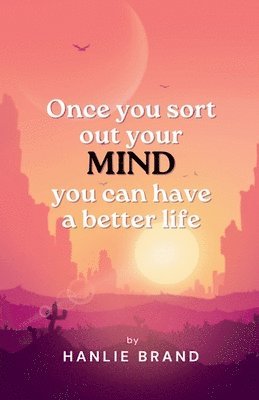 Once you Sort out Your Mind you can Have a Better Life 1