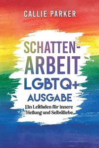 bokomslag Schattenarbeit: LGBTQ+ Ausgabe: Ein Leitfaden für innere Heilung und Selbstliebe