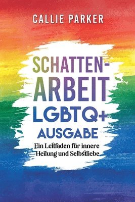 Schattenarbeit: LGBTQ+ Ausgabe: Ein Leitfaden für innere Heilung und Selbstliebe 1