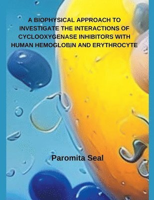 bokomslag A Biophysical Approach to Investigate the Interactions of Cyclooxygenase Inhibitors with Human Hemoglobin and Erythrocyte