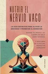 bokomslag NUTRIR EL NERVIO VAGO La gua definitiva para aliviar la ansiedad y promover el bienestar