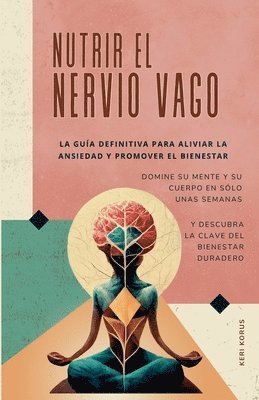NUTRIR EL NERVIO VAGO La guía definitiva para aliviar la ansiedad y promover el bienestar