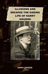 bokomslag Illusions And Escapes The Daring Life Of Harry Houdini