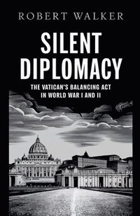 bokomslag Silent Diplomacy: The Vatican's Balancing Act in World War I and II