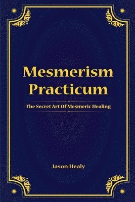 bokomslag Mesmerism Practicum, The Secret Art Of Mesmeric Healing