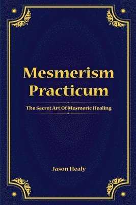 bokomslag Mesmerism Practicum, The Secret Art Of Mesmeric Healing