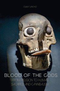 bokomslag Blood of The Gods From Religion to Human Sacrifice And Cannibalism