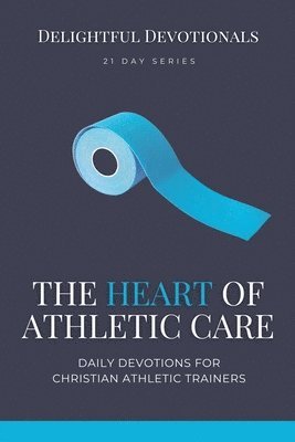 bokomslag The Heart of Athletic Care - Daily Devotions for Christian Athletic Trainers