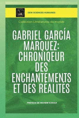 bokomslag Gabriel García Márquez: Chroniqueur des enchantements et des réalités