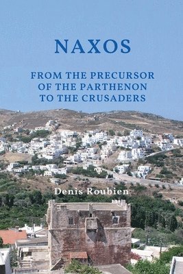 bokomslag Naxos. From the Precursor of the Parthenon to the Crusaders