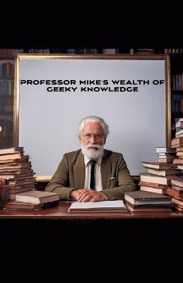 bokomslag Professor Mike's Wealth Of Geeky Knowledge