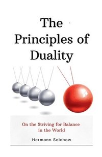 bokomslag The Principles of Duality: On the Striving for Balance in the World