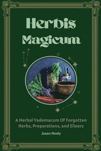 bokomslag Herbis Magicum, A Herbal Vademacum Of Forgotten Herbs, Preparations, and Elixers